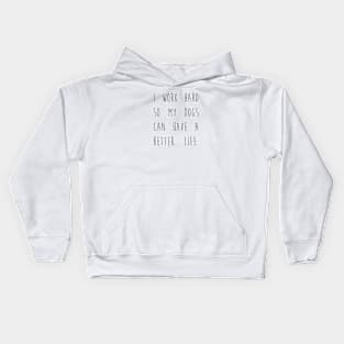 I work hard so my dogs can have a better life. Kids Hoodie